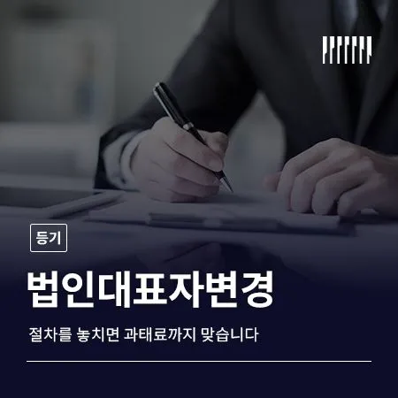 법인대표자변경, 절차를 놓치면 과태료까지 맞습니다