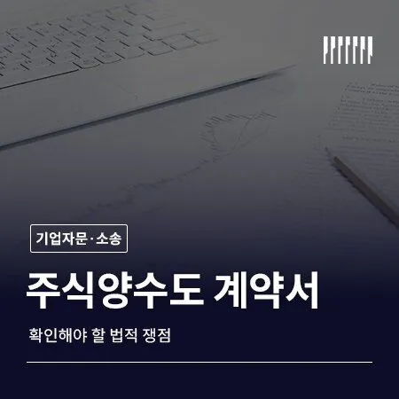 주식양수도 계약서 확인해야 할 법적 쟁점